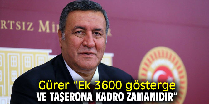 Gürer "Ek 3600 gösterge ve taşerona kadro zamanıdır"