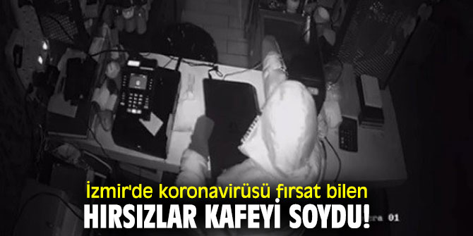 İzmir'de koronavirüsü fırsat bilen hırsızlar kafeyi soydu!