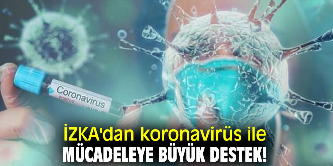 İZKA'dan koronavirüs ile mücadeleye büyük destek!
