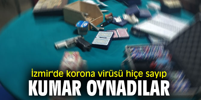 İzmir'de korona virüsü hiçe sayıp kumar oynadılar