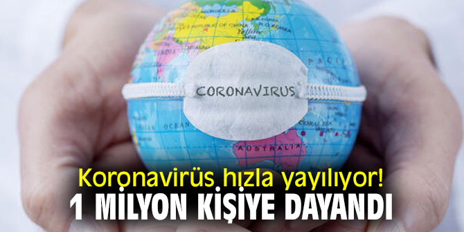 Koronavirüs hızla yayılıyor! 1 milyon kişiye dayandı