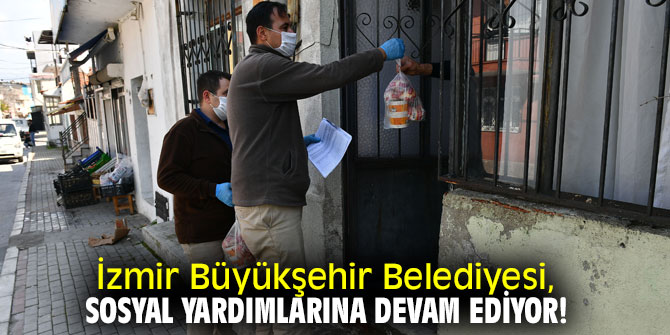 İzmir Büyükşehir Belediyesi, sosyal yardımlarına devam ediyor!