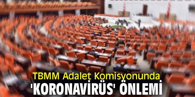 TBMM Adalet Komisyonunda 'koronavirüs' salgını tedbiri