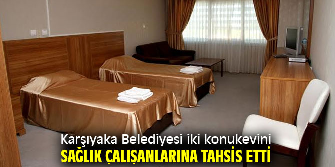 Karşıyaka Belediyesi'nden sağlık çalışanlarına konuk evi tahsisi!