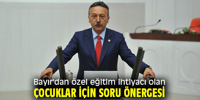 Bayır'dan özel eğitim ihtiyacı olan çocuklar için soru önergesi
