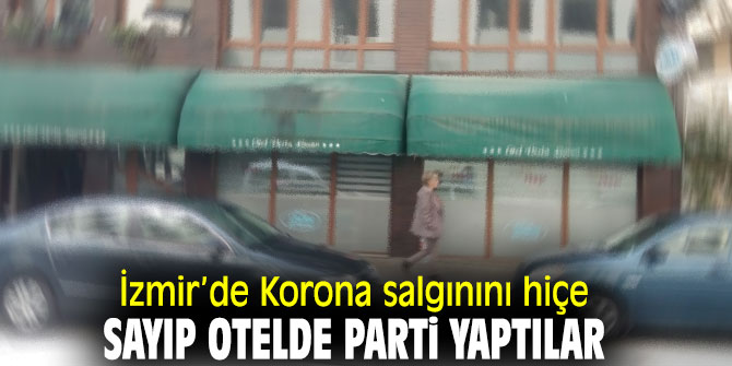 İzmir'de Koronavirüs salgınını hiçe sayıp otelde parti yaptılar