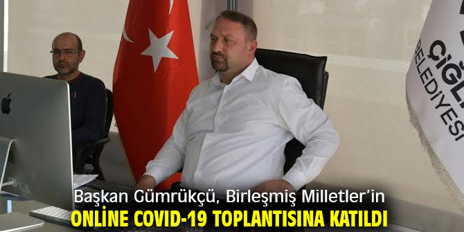 Başkan Gümrükçü, Birleşmiş Milletler’in Online COVID-19 Toplantısına Katıldı