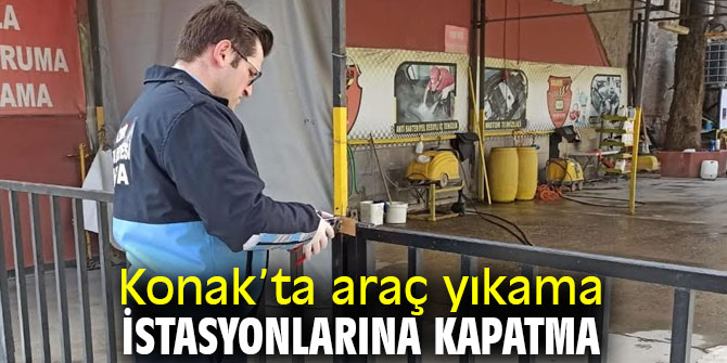 Konak’ta araç yıkama istasyonlarına kapatma