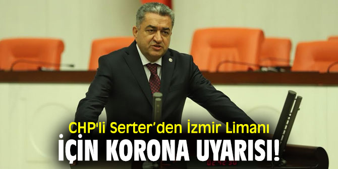 CHP'li Serter’den İzmir Limanı açıklaması