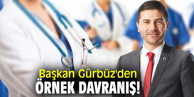 Başkan Gürbüz'den örnek davranış!