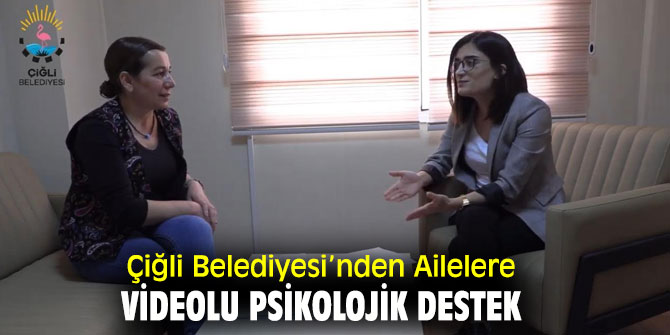 Çiğli'de Ailelere Videolu Psikolojik Destek başladı