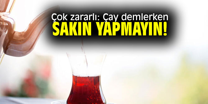 Aman dikkat! Çay demlerken bu hataları yapmayın!