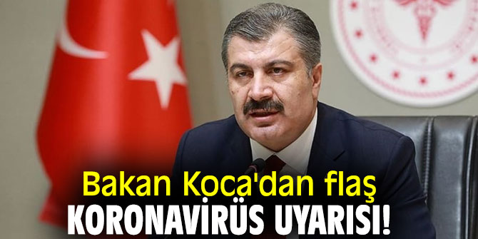 Bakan Koca'dan flaş koronavirüs uyarısı!