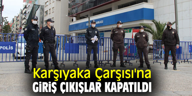 Karşıyaka Çarşısı'na giriş çıkışlar polis barikatı ile kapatıldı