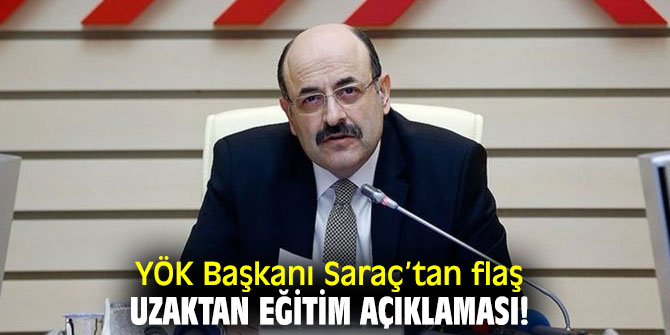 YÖK Başkanı Saraç’tan flaş uzaktan eğitim açıklaması!