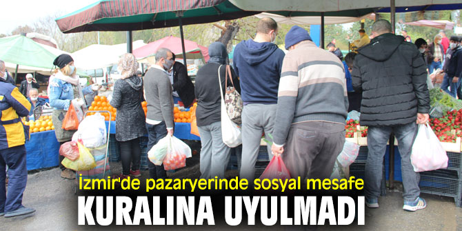 İzmir'de pazaryerinde sosyal mesafe kuralına hiçe sayıldı