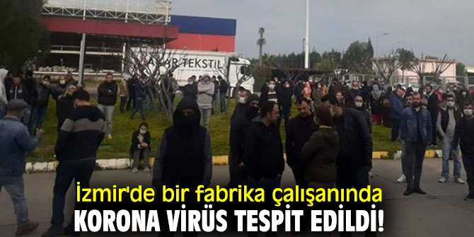 İzmir'de bir fabrika çalışanında korona virüs tespit edildi!