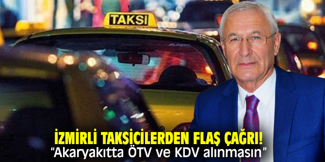 İzmirli taksicilerden flaş çağrı! “Akaryakıtta ÖTV ve KDV alınmasın”