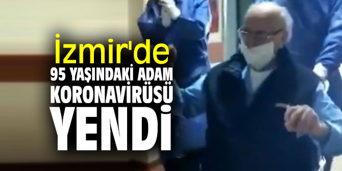 İzmir'de 95 yaşındaki adam koronavirüsü yendi