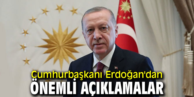 Cumhurbaşkanı Erdoğan'dan önemli açıklamalar