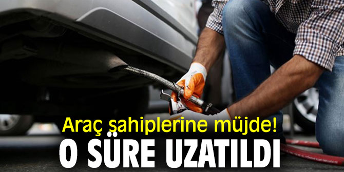 Araç sahiplerine müjde! O süre uzatıldı