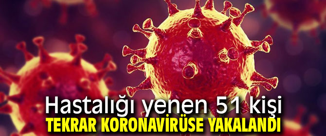 Hastalığı yenen 51 kişi tekrar koronavirüse yakalandı