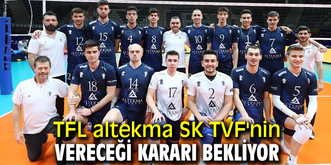 TFL Altekma SK TVF'nin vereceği kararı bekliyor