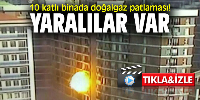 10 katlı binada doğalgaz patlaması! Yaralılar var