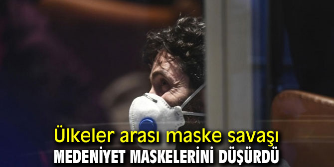 Maske savaşı medeniyet maskelerini düşürdü