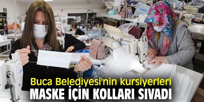 Buca Belediyesi'nin kursiyerleri maske için kolları sıvadı 