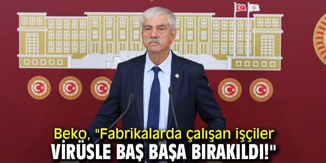 Beko, "Fabrikalarda çalışan işçiler virüsle baş başa bırakıldı!"