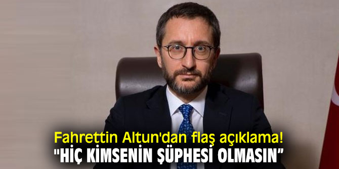 Fahrettin Altun'dan flaş açıklama! "Hiç kimsenin şüphesi olmasın” 