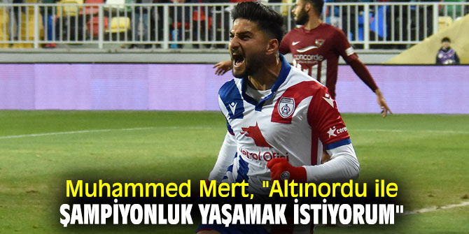 Muhammed Mert, "Altınordu ile şampiyonluk yaşamak istiyorum"