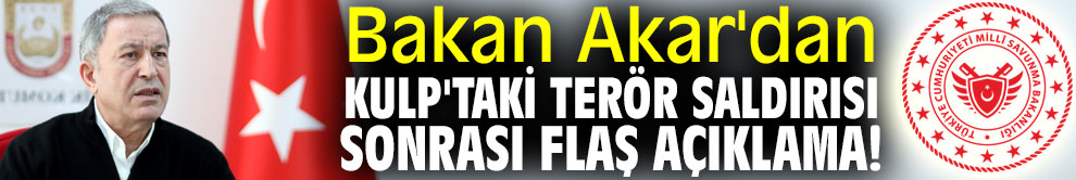 Bakan Akar'dan Kulp'taki terör saldırısı sonrası flaş açıklama!