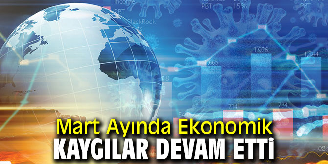 Ekonomik Kaygılar Mart Ayında Devam Etti