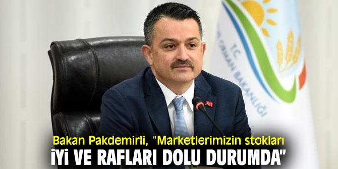 Bakan Pakdemirli, “Marketlerimizin stokları iyi ve rafları dolu durumda”