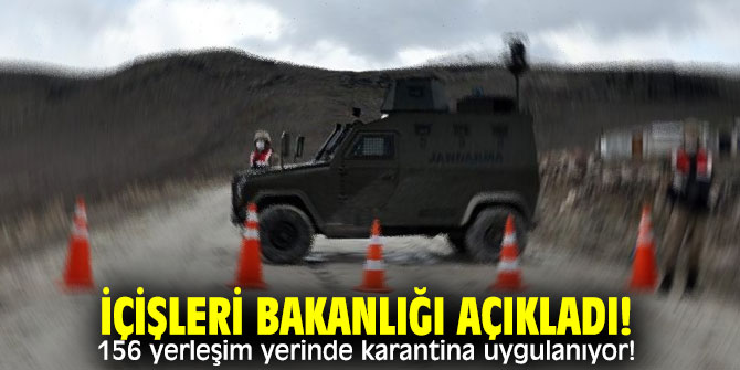 İçişleri Bakanlığı açıkladı! 156 yerleşim yerinde karantina uygulanıyor!