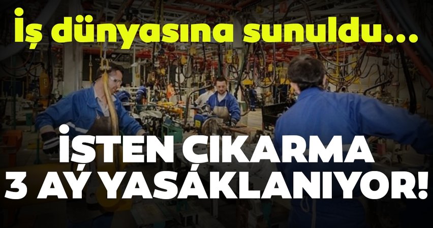 İşten çıkarma 3 ay yasaklanıyor