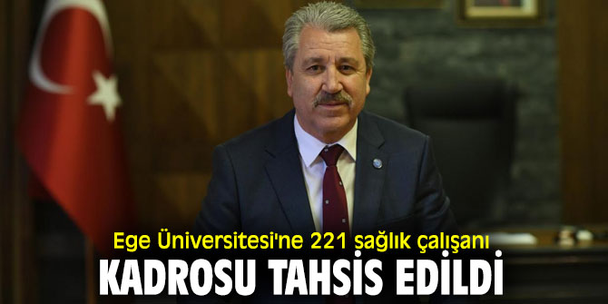 Ege Üniversitesi'ne 221 sağlık çalışanı kadrosu tahsis edildi