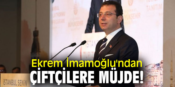 Ekrem İmamoğlu'ndan çiftçilere müjde!
