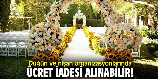 Düğün ve nişan organizasyonlarında ücret iadesi alınabilir!