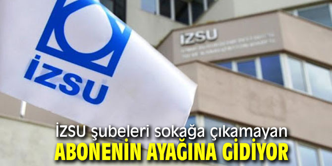 İZSU şubeleri sokağa çıkamayan abonenin ayağına gidiyor