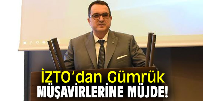 İZTO’dan Gümrük Müşavirlerine Müjde!