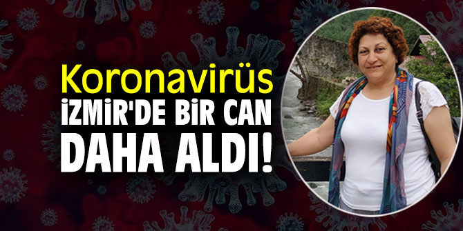 Koronavirüs İzmir'de bir can daha aldı!