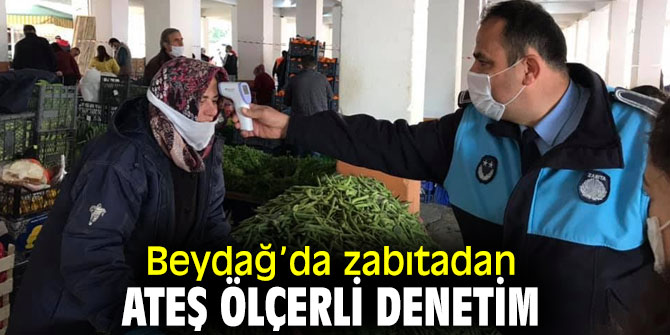 Beydağ’da zabıtadan ateş ölçerli denetim