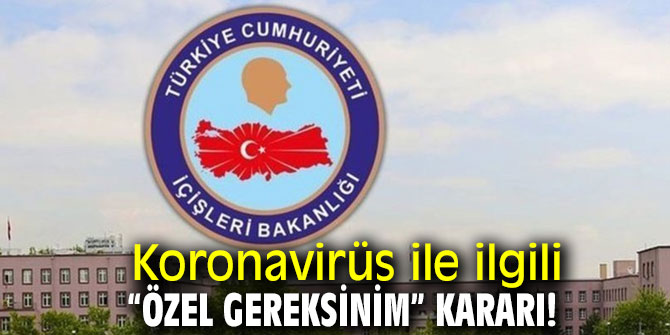 Koronavirüs ile ilgili “Özel Gereksinim” kararı! 