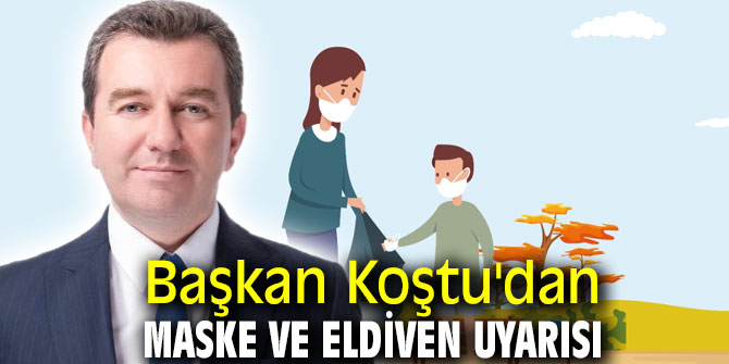 Başkan Koştu'dan maske ve eldiven uyarısı