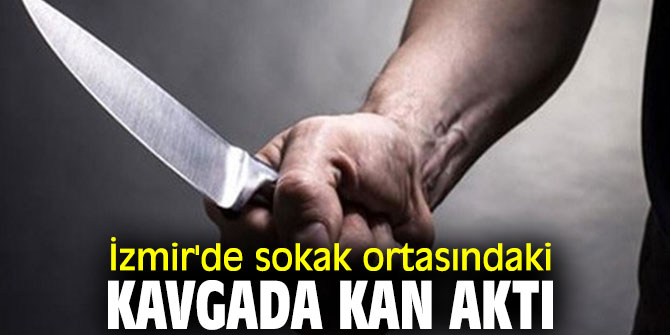 İzmir'de kavgada kan aktı! 