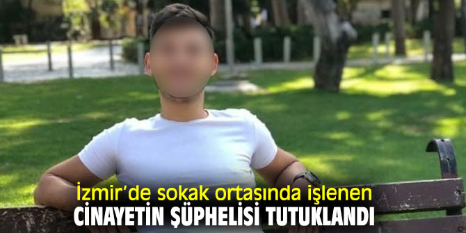 İzmir’de cinayet şüphelisi tutuklandı!