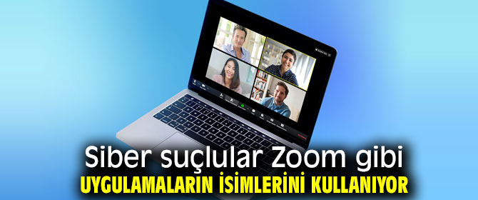Siber suçlular Zoom gibi uygulamaların isimlerini kullanıyor